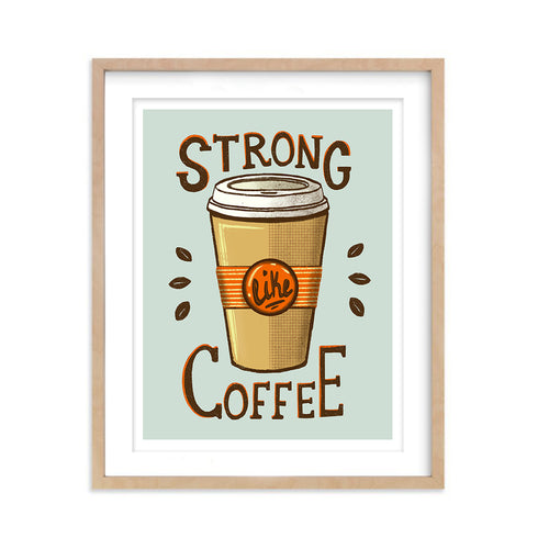 Strong Like Coffee- Art Print